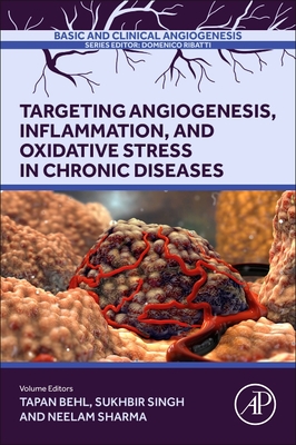 Targeting Angiogenesis, Inflammation and Oxidative Stress in Chronic Diseases: Angiogenesis, Inflammation and Oxidative Stress in Chronic Diseases - Behl, Tapan (Editor), and Singh, Sukhbir (Editor), and Sharma, Neelam (Editor)