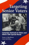 Targeting Senior Voters: Campaign Outreach to Elders and Others with Special Needs - MacManus, Susan A