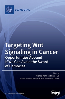 Targeting Wnt Signaling in Cancer: Opportunities Abound If We Can Avoid the Sword of Damocles - Kahn, Michael (Guest editor), and Lai, Keane (Guest editor)