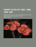 Tariff Acts of 1883, 1890, 1894 1897: Administrative Act of 1890. War Revenue Act of 1898. Porto Rican and Hawaiian Acts, 1900