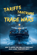 Tariffs, Tantrums and Trade Wars: How to Source, Sell and Stay Profitable When Global Trade Gets Nasty