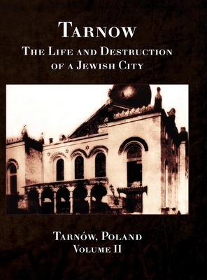 Tarnow Vol. II; The Life and Destruction of a Jewish City - Chomet, Avraham (Editor), and Kolokoff Hopper, Rachel (Cover design by), and Wind, Jonathan (Prepared for publication by)