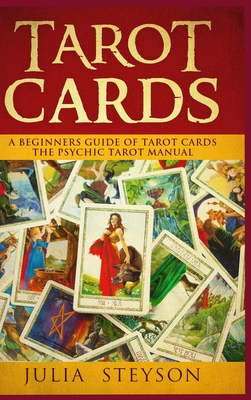 Tarot Cards Hardcover Version: A Beginners Guide of Tarot Cards: The Psychic Tarot Manual (New Age and Divination) - Steyson, Julia