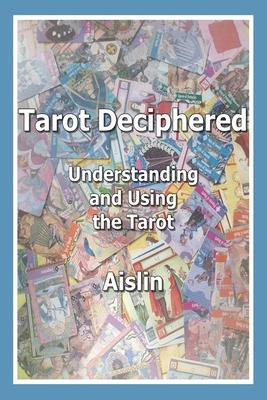 Tarot Deciphered: Understanding and Using the Tarot - Aislin