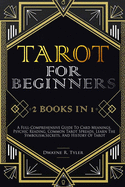 Tarot for Beginners: [2 books in 1] A Full-Comprehensive Guide To Card Meanings, Psychic Reading, Common Tarot Spreads. Learn the Symbolism, Secrets, and History Of Tarot.