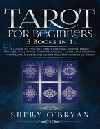 Tarot For Beginners: 5 Books in 1: A Guide to Psychic Tarot Reading, Simple Tarot Spreads, Real Tarot Card Meanings - Learn the History, Symbolism, Secrets, Intuition and Divination of Tarot