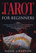 Tarot For Beginners: A Simple Guide to Tarot Cards for Psychic Readings and Personal Growth
