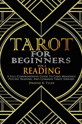 Tarot for Beginners - Reading: A Full-Comprehensive Guide to Card Meanings, Psychic Reading, and Common Tarot Spreads. - Tyler, Dwayne R