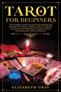 Tarot for Beginners: The Complete Guide To Learn Tarot Reading and Develop Your Psychic Abilities. Discover Spreads and Cards Secret Meaning, Divination History and Symbolism, Decks and Rituals