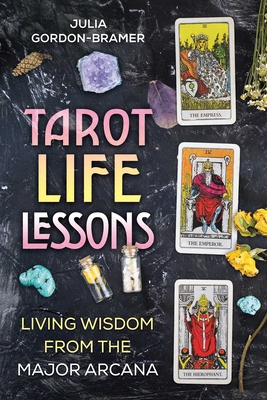 Tarot Life Lessons: Living Wisdom from the Major Arcana - Gordon-Bramer, Julia