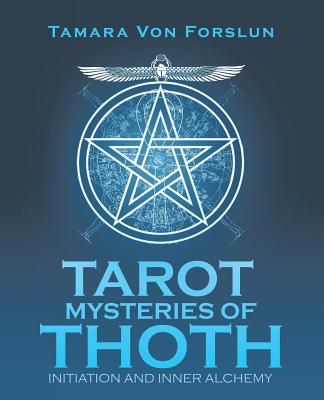 Tarot Mysteries of Thoth: Initiation and Inner Alchemy - Von Forslun, Tamara