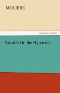 Tartuffe Or, the Hypocrite