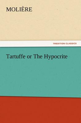 Tartuffe or The Hypocrite - Molire