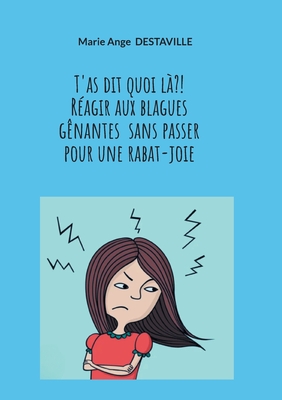 T'as dit quoi l?! Ragir aux blagues gnantes sans passer pour une rabat-joie - Destaville, Marie Ange