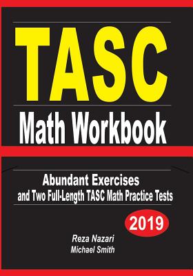 TASC Math Workbook: Abundant Exercises and Two Full-Length TASC Math Practice Tests - Nazari, Reza, and Smith, Michael