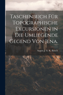 Taschenbuch fr topographische Excursionen in die umliegende Gegend von Jena.