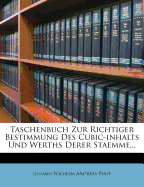 Taschenbuch Zur Richtiger Bestimmung Des Cubic-Inhalts Und Werths Derer Staemme