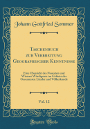 Taschenbuch Zur Verbreitung Geographischer Kenntnisse, Vol. 12: Eine Ubersicht Des Neuesten Und Wissens Wurdigsten Im Gebiete Der Gesammten Lander Und Volkerkunde (Classic Reprint)