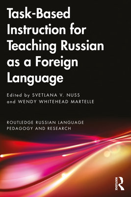 Task-Based Instruction for Teaching Russian as a Foreign Language - Nuss, Svetlana V (Editor), and Whitehead Martelle, Wendy (Editor)