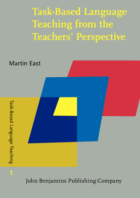 Task-Based Language Teaching from the Teachers' Perspective: Insights from New Zealand - East, Martin