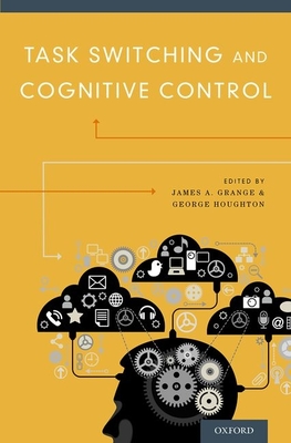 Task Switching and Cognitive Control - Grange, James (Editor), and Houghton, George (Editor)
