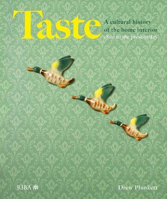 Taste: A Cultural History of the Home Interior - Plunkett, Drew