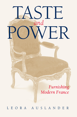 Taste and Power: Furnishing Modern France Volume 24 - Auslander, Leora