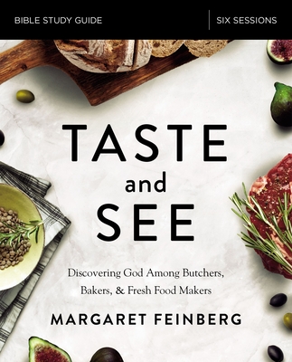 Taste and See Bible Study Guide: Discovering God Among Butchers, Bakers, and Fresh Food Makers - Feinberg, Margaret