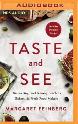 Taste and See: Discovering God Among Butchers, Bakers, and Fresh Food Makers - Feinberg, Margaret (Read by)