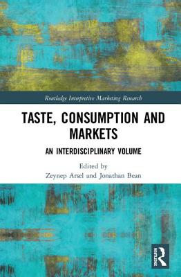 Taste, Consumption and Markets: An Interdisciplinary Volume - Arsel, Zeynep (Editor), and Bean, Jonathan (Editor)