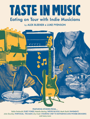 Taste in Music: Eating on Tour with Indie Musicians - Pyenson, Luke, and Bleeker, Alex
