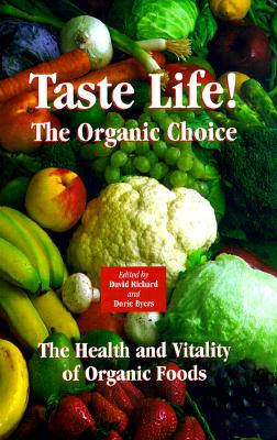 Taste Life!: The Organic Choice - Richard, David (Editor), and Byers, Dorie (Editor)