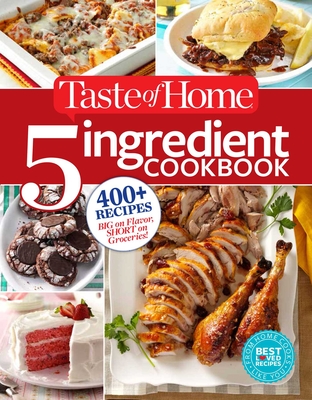 Taste of Home 5-Ingredient Cookbook: 400+ Recipes Big on Flavor, Short on Groceries! - Taste of Home, Taste Of Home