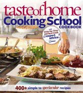 Taste of Home Cooking School Cookbook: 400 + Simple to Spectacular Recipes
