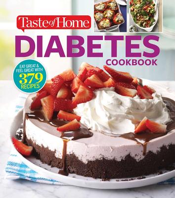 Taste of Home Diabetes Cookbook: Eat Right, Feel Great with 370 Family-Friendly, Crave-Worthy Dishes! - Taste of Home (Editor)