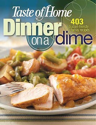 Taste of Home: Dinner on a Dime: 403 Budget-Friendly Family Recipes - Taste of Home