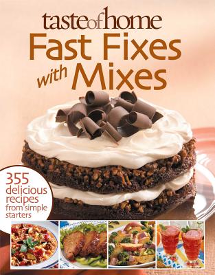 Taste of Home Fast Fixes with Mixes: 355 Delicious Recipes from Simple Starters - Editors of Reader's Digest