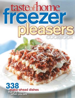 Taste of Home Freezer Pleasers Cookbook: 343 Make-Ahead Dishes That Are Ready When You Are - Taste of Home