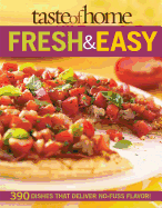 Taste of Home Fresh & Easy: 390 Dishes That Deliver No Fuss Flavor!