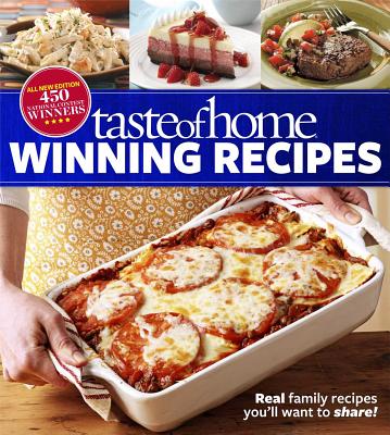 Taste of Home Winning Recipes, All-New Edition: Real Family Recipes You'll Want to Share! New 417 National Contest Winners - Taste of Home
