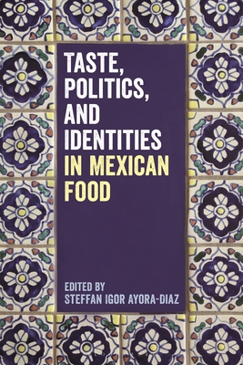Taste, Politics, and Identities in Mexican Food - Ayora-Diaz, Steffan Igor (Editor)