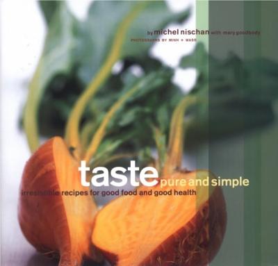 Taste Pure and Simple: Irresistible Recipes for Good Food and Good Health - Nischan, Michel, and Wass, Minh (Photographer), and Minh, Ngoc (Photographer)