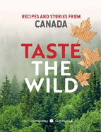 Taste the Wild: Recipes and Stories from Canada