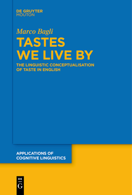 Tastes We Live By: The Linguistic Conceptualisation of Taste in English - Bagli, Marco