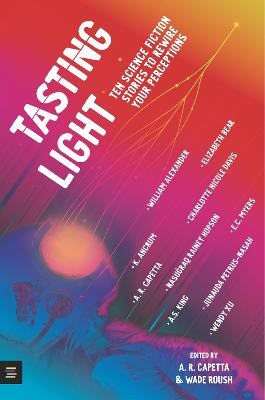 Tasting Light: Ten Science Fiction Stories to Rewire Your Perceptions - Capetta, A. R. (Contributions by), and Roush, Wade (Editor), and Alexander, William (Contributions by)