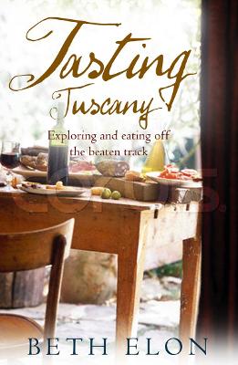 Tasting Tuscany: Exploring and Eating Off the Beaten Track - Elon, Beth