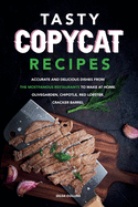 Tasty Copycat Recipes: Accurate and Delicious Dishes from the Most Famous Restaurants to Make at Home. Olive Garden, Chipotle, Red Lobster, Cracker Barrel and More.