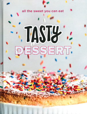 Tasty Dessert: All the Sweet You Can Eat (an Official Tasty Cookbook) - Tasty
