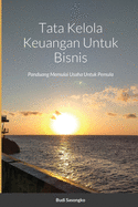 Tata Kelola Keuangan Untuk Bisnis: Panduang Memulai Usaha Untuk Pemula