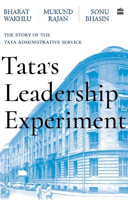 Tata's Leadership Experiment: The Story of the Tata Administrative Service - Rajan, Mukund, and Bhasin, Sonu, and Wakhlu, Bharat